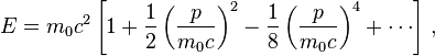 E = m_0c^2\left[1 + \frac{1}{2}\left(\frac{p}{m_0c}\right)^2 - \frac{1}{8}\left(\frac{p}{m_0c}\right)^4 + \cdots \right]\,,