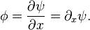 \phi = \frac{\partial \psi}{\partial x} = \partial_x \psi. \,