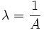  
\lambda = \frac {1} {A} 
