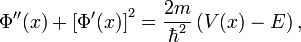 \Phi''(x) + \left[\Phi'(x)\right]^2 = \frac{2m}{\hbar^2} \left( V(x) - E \right),