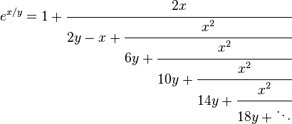 e^{x/y} = 1+\cfrac{2x} {2y-x+\cfrac{x^2} {6y+\cfrac{x^2} {10y+\cfrac{x^2} {14y+\cfrac{x^2} {18y+\ddots}}}}}