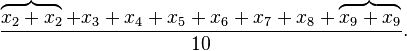 \frac{\overbrace{x_2 + x_2} + x_3 + x_4 + x_5 + x_6 + x_7 + x_8 + \overbrace{x_9 + x_9}}{10}. \, 