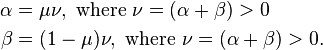  \begin{align}
  \alpha & {} = \mu \nu ,\text{ where }\nu =(\alpha + \beta)  >0\\
  \beta & {} = (1 - \mu) \nu , \text{ where }\nu =(\alpha + \beta)  >0.
\end{align}