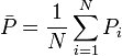 \bar{P} = \frac{1}{N} \sum_{i=1}^N P_{i}