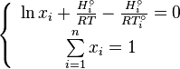 
\begin{array}{l}
 \left\{ {{\begin{array}{*{20}c}
 {\ln x_i + \frac{H_i ^\circ }{RT} - \frac{H_i^\circ }{RT_i^\circ } =
0} \\
 {\sum\limits_{i = 1}^n {x_i = 1} } \\
\end{array} }} \right. \\
 \\
 \end{array}
