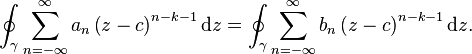 \oint_{\gamma}\sum_{n=-\infty}^{\infty}a_{n}\left(z-c\right)^{n-k-1}\mathrm{d}z=\oint_{\gamma}\sum_{n=-\infty}^{\infty}b_{n}\left(z-c\right)^{n-k-1}\mathrm{d}z.