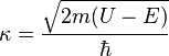  \kappa = \frac{\sqrt{2m(U-E)}}{\hbar}