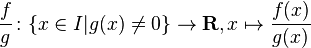 \frac f g \colon \{ x \in I| g(x) \neq 0 \} \rightarrow \mathbf R, x \mapsto \frac{f(x)}{g(x)}