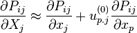 
  \frac{\partial P_{ij}}{\partial X_j} \approx \frac{\partial P_{ij}}{\partial x_j} + u_{p.j}^{(0)}\frac{\partial P_{ij}}{\partial x_p}
 