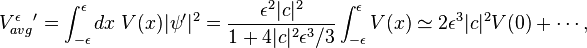 
{V^\epsilon_{avg}}'=\int_{-\epsilon}^\epsilon dx\; V(x)|\psi'|^2=\frac{\epsilon^2|c|^2}{1+4|c|^2\epsilon^3/3}\int_{-\epsilon}^\epsilon V(x)\simeq 2\epsilon^3|c|^2 V(0)+\cdots,
