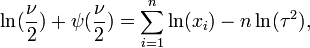 \ln(\frac{\nu}{2}) + \psi(\frac{\nu}{2}) = \sum_{i=1}^n \ln(x_i) - n \ln(\tau^2) ,