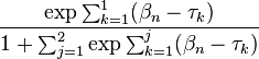 
\frac{\exp{{\sum_{k=1}^1 (\beta_n} - {\tau_{k}})}}{1+ \sum_{j=1}^2 \exp{{\sum_{k=1}^j (\beta_n} - {\tau_{k}})}}
