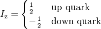 I_\text{z} = \begin{cases} \frac{1}{2} & \text{up quark} \\ -\frac{1}{2} & \text{down quark} \end{cases}