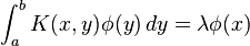 \int_a^b K(x,y) \phi(y) \,dy = \lambda \phi(x)