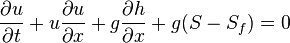 \frac{\partial u}{\partial t} + u \frac{\partial u}{\partial x} + g \frac{\partial h}{\partial x} + g (S - S_f) = 0 