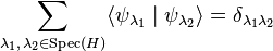 \sum _{\lambda _{1},\,\lambda _{2}\in \mathrm {Spec} (H)}\langle \psi _{\lambda _{1}}\mid \psi _{\lambda _{2}}\rangle =\delta _{\lambda _{1}\lambda _{2}}