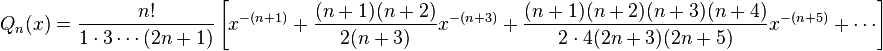 Q_n(x)=\frac{n!}{1\cdot3\cdots(2n+1)}\left[x^{-(n+1)}+\frac{(n+1)(n+2)}{2(n+3)}x^{-(n+3)}+\frac{(n+1)(n+2)(n+3)(n+4)}{2\cdot4(2n+3)(2n+5)}x^{-(n+5)}+\cdots\right]