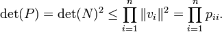 \det(P)=\det(N)^2 \le \prod_{i=1}^n \|v_i\|^2 = \prod_{i=1}^n p_{ii}.