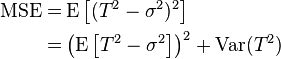 \begin{align}\operatorname{MSE} = & \operatorname{E}\left[(T^2 - \sigma^2)^2\right] \\
= & \left(\operatorname{E}\left[T^2 - \sigma^2\right]\right)^2 + \operatorname{Var}(T^2)\end{align}