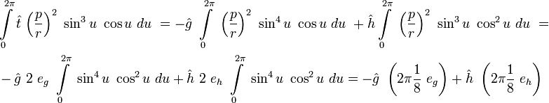 
\begin{align}
&\int\limits_{0}^{2\pi} \hat{t}\ {\left(\frac{p}{r}\right)}^2\ \sin^3 u\ \cos u\ du\ = 
-\hat{g}\ \int\limits_{0}^{2\pi}\ {\left(\frac{p}{r}\right)}^2\ \sin^4 u\ \cos u \ du\  
+\hat{h}\int\limits_{0}^{2\pi}\ {\left(\frac{p}{r}\right)}^2\ \sin^3 u\ \cos^2 u \ du\  = \\
&-\hat{g}\ 2\ e_g\ \int\limits_{0}^{2\pi}\ \sin^4 u\ \cos^2 u \ du 
+\hat{h}\ 2\ e_h\ \int\limits_{0}^{2\pi}\ \sin^4 u\ \cos^2 u \ du =
-\hat{g}\ \left(2\pi \frac{1}{8}\ e_g\right) + \hat{h}\ \left(2\pi \frac{1}{8}\ e_h\right)
\end{align}
