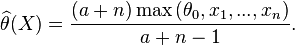 \widehat{\theta}(X)=\frac{(a+n)\max{(\theta_0,x_1,...,x_n)}}{a+n-1}.