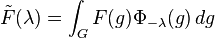  \tilde{F}(\lambda)=\int_G F(g) \Phi_{-\lambda}(g)\, dg