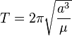 T = 2\pi\sqrt{a^3 \over \mu}