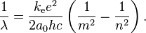 \frac{1}{\lambda} = \frac{k_{\mathrm{e}}e^2}{2 a_0 h c}\left(\frac{1}{m^2}-\frac{1}{n^2}\right).