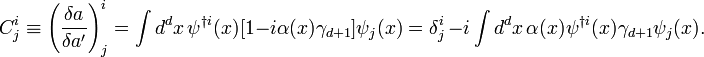 C^i_j \equiv \left(\frac{\delta a}{\delta a^\prime}\right)^i_j = \int d^dx \,\psi^{\dagger i}(x)[1-i\alpha(x)\gamma_{d+1}]\psi_j(x) = \delta^i_j\, - i\int d^dx \,\alpha(x)\psi^{\dagger i}(x)\gamma_{d+1}\psi_j(x).