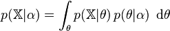 p(\mathbb{X}|\alpha) = \int_\theta p(\mathbb{X}|\theta) \, p(\theta|\alpha)\ \operatorname{d}\!\theta 