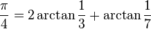 \frac{\pi}{4} = 2 \arctan\frac{1}{3} + \arctan\frac{1}{7}\!