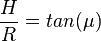 \frac{H}{R} = tan(\mu) 