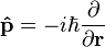 \mathbf{\hat p} = -i \hbar\frac{\partial}{\partial \mathbf{r}}