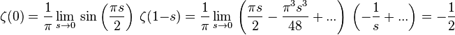 
\zeta(0) = \frac{1}{\pi} \lim_{s \rightarrow 0} \ \sin\left(\frac{\pi s}{2}\right)\ \zeta(1-s) = \frac{1}{\pi} \lim_{s \rightarrow 0} \ \left( \frac{\pi s}{2} - \frac{\pi^3 s^3}{48} + ... \right)\ \left( -\frac{1}{s} + ... \right) = -\frac{1}{2}
\!