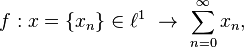  f : x = \{x_n\} \in \ell^1 \ \rightarrow \ \sum_{n=0}^{\infty} x_n,