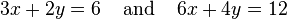 3x+2y=6\;\;\;\;\text{and}\;\;\;\;6x+4y=12