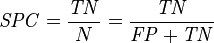 \mathit{SPC} = \frac {\mathit{TN}} {N} = \frac {\mathit{TN}} {\mathit{FP} + \mathit{TN}}