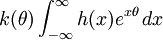 k(\theta) \int_{-\infty}^\infty h(x)e^{x\theta}\,dx\,\!