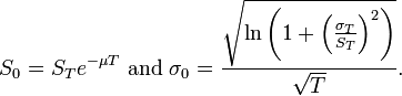 S_0 = S_Te^{-\mu T}\text{ and }\sigma_0=\frac{\sqrt{\ln\left(1+\left(\frac{\sigma_T}{S_T}\right )^2\right)}}{\sqrt{T}}.