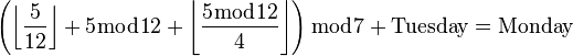 \left({\left\lfloor{\frac{5}{12}}\right\rfloor+5 \bmod 12+\left\lfloor{\frac{5 \bmod 12}{4}}\right\rfloor}\right) \bmod 7+\rm{Tuesday}=\rm{Monday}