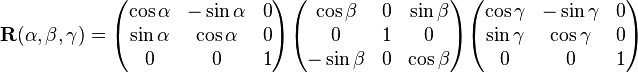 
\mathbf{R}(\alpha,\beta,\gamma)=
\begin{pmatrix}
\cos\alpha & -\sin\alpha & 0 \\
\sin\alpha & \cos\alpha  & 0 \\
    0      &      0      & 1
\end{pmatrix}
\begin{pmatrix}
\cos\beta  &   0  & \sin\beta  \\
     0     &   1  &        0 \\  
-\sin\beta &   0  & \cos\beta  \\
 \end{pmatrix}
\begin{pmatrix}
\cos\gamma & -\sin\gamma & 0 \\
\sin\gamma & \cos\gamma  & 0 \\
    0      &      0      & 1
\end{pmatrix}
