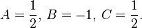 A = \frac{1}{2},\, B = -1,\, C = \frac{1}{2}.\,