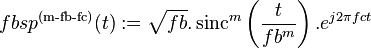  fbsp^{(\operatorname{m-fb-fc}) }(t) := {\sqrt {fb}} .\operatorname{sinc}^m \left( \frac {t} {fb^m} \right). e^{j2 \pi fc t}   