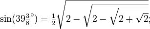 \sin(39\tfrac38 ^\circ) = \tfrac12\sqrt{2-\sqrt{2-\sqrt{2+\sqrt{2}}}};