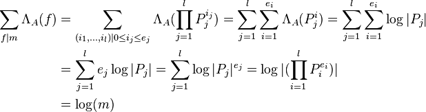 
\begin{align}
\sum_{f|m}\Lambda_{A}(f)
&= \sum_{(i_1,\ldots,i_l)|0\le i_j \le e_j} \Lambda_A(\prod_{j \mathop =1}^l P_j^{i_j})=\sum_{j \mathop =1}^l \sum_{i \mathop =1}^{e_i}\Lambda_A (P_j^i) =\sum_{j \mathop =1}^l \sum_{i \mathop =1}^{e_i}\log|P_j|\\
&= \sum_{j \mathop =1}^l e_j\log|P_j| =\sum_{j \mathop =1}^l \log|P_j|^{e_j}=\log|(\prod_{i \mathop =1}^l P_i^{e_i})|\\
&= \log(m)
\end{align}
