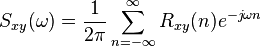 
S_{xy}(\omega)=\frac{1}{2\pi}\sum_{n=-\infty}^\infty R_{xy}(n)e^{-j\omega n}
