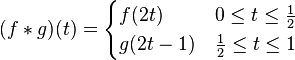  (f * g) (t) = \begin{cases} f(2t) & 0 \leq t \leq \tfrac{1}{2} \\ g(2t-1) & \tfrac{1}{2} \leq t \leq 1 \end{cases}