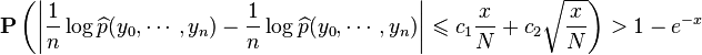 \mathbf{P} \left ( \left\vert \frac{1}{n}\log{\widehat{p}(y_0,\cdots,y_n)}-\frac{1}{n}\log{\widehat{p}(y_0,\cdots,y_n)}\right\vert \leqslant c_1 \frac{x}{N}+c_2 \sqrt{\frac{x}{N}} \right ) > 1-e^{-x} 