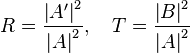 R=\frac {\left|A'\right|^2} {\left|A\right|^2}, \quad T=\frac {\left|B\right|^2} {\left|A\right|^2} \,