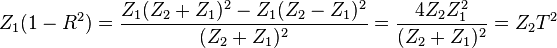 Z_1(1-R^2)=\frac{Z_1(Z_2 + Z_1)^2- Z_1(Z_2 - Z_1)^2}{(Z_2 + Z_1)^2}=\frac{4 Z_2 Z_1^2}{(Z_2 + Z_1)^2} = Z_2T^2